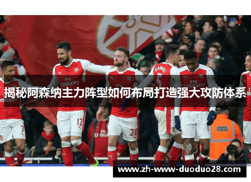 揭秘阿森纳主力阵型如何布局打造强大攻防体系