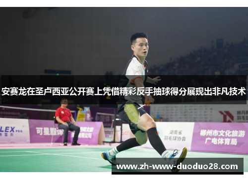 安赛龙在圣卢西亚公开赛上凭借精彩反手抽球得分展现出非凡技术 安赛龙在圣卢西亚公开赛上凭借精彩反手抽球得分展现出非凡技术