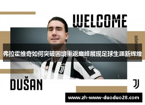 弗拉霍维奇如何突破困境重返巅峰展现足球生涯新辉煌 弗拉霍维奇如何突破困境重返巅峰展现足球生涯新辉煌