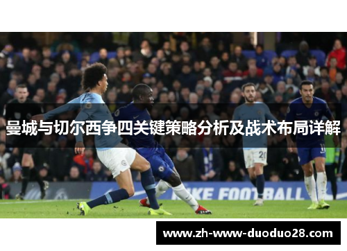 曼城与切尔西争四关键策略分析及战术布局详解