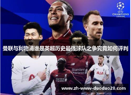 曼联与利物浦谁是英超历史最强球队之争究竟如何评判 曼联与利物浦谁是英超历史最强球队之争究竟如何评判