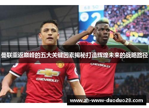 曼联重返巅峰的五大关键因素揭秘打造辉煌未来的战略路径 曼联重返巅峰的五大关键因素揭秘打造辉煌未来的战略路径