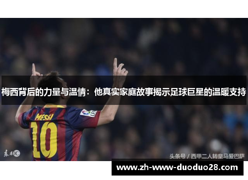 梅西背后的力量与温情：他真实家庭故事揭示足球巨星的温暖支持