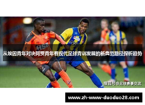 从埃因青年对决阿贾青年看现代足球青训发展的新典范路径探析趋势