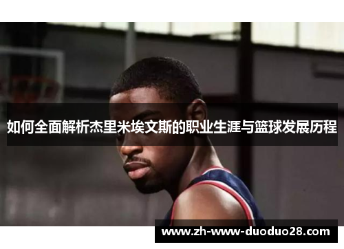 如何全面解析杰里米埃文斯的职业生涯与篮球发展历程 如何全面解析杰里米埃文斯的职业生涯与篮球发展历程