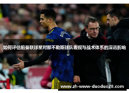 如何评估前曼联球星对那不勒斯球队表现与战术体系的深远影响