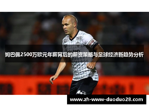 姆巴佩2500万欧元年薪背后的薪资策略与足球经济新趋势分析