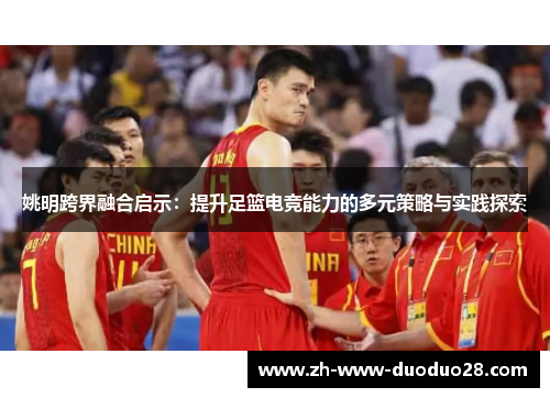 姚明跨界融合启示：提升足篮电竞能力的多元策略与实践探索