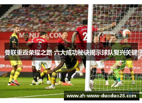 曼联重返荣耀之路 六大成功秘诀揭示球队复兴关键