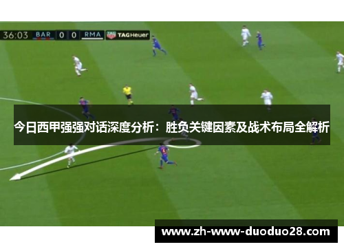 今日西甲强强对话深度分析：胜负关键因素及战术布局全解析