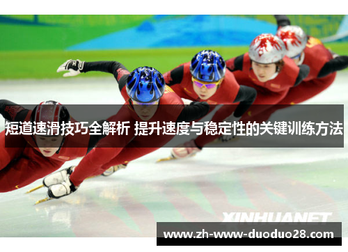 短道速滑技巧全解析 提升速度与稳定性的关键训练方法