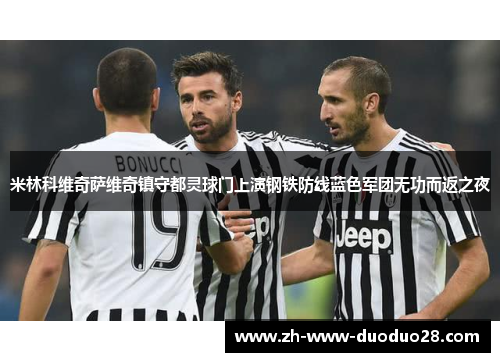 米林科维奇萨维奇镇守都灵球门上演钢铁防线蓝色军团无功而返之夜