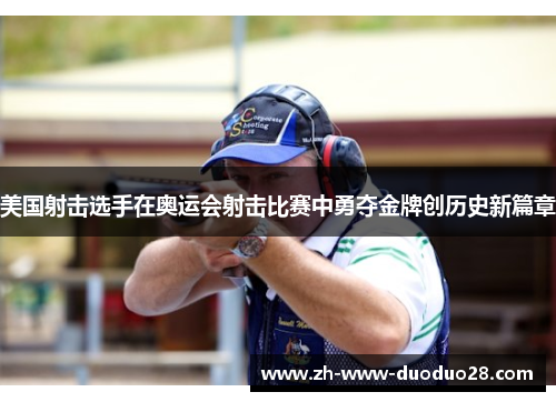 美国射击选手在奥运会射击比赛中勇夺金牌创历史新篇章